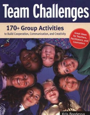 Team Challenges: 170+ Group Activities to Build Cooperation, Communication, and 
