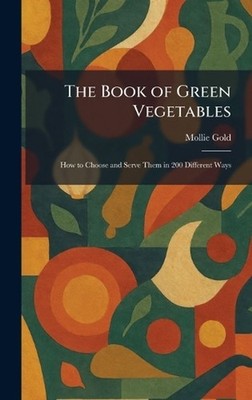 The Book of Green Vegetables: How to Choose and Serve Them in 200 Different Ways