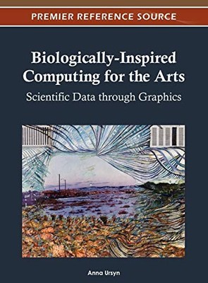 BIOLOGICALLY-INSPIRED COMPUTING FOR THE ARTS: SCIENTIFIC By Anna Ursyn & Anna