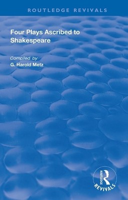 Four Plays Ascribed to Shakespeare by G. Harold Metz - 9780367024635