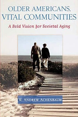 OLDER AMERICANS, VITAL COMMUNITIES: A BOLD VISION FOR By W. Achenbaum EXCELLENT