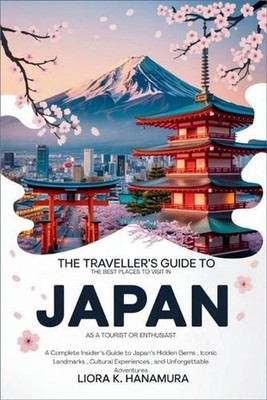The Traveller's Guide to the Best Places to Visit in Japan as a Tourist or Enthu