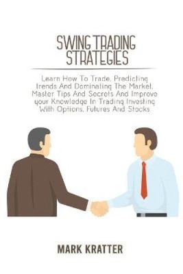 Swing Trading Strategies: Learn How To Trade, Predicting trends And Dominating