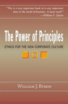 The Power of Principles: Ethics for the New Corporate Culture by William J. Byro