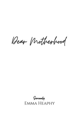 Dear Motherhood: A collection of real, raw and romantic poetry and prose abou...