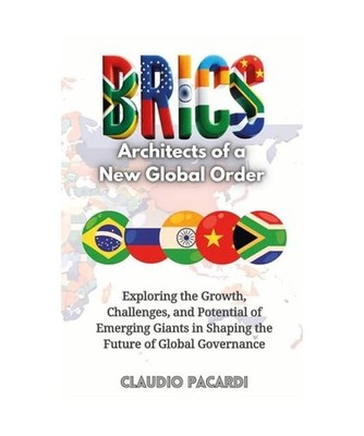 BRICS: architects of a new global order. Exploring the growth, challenges, and p