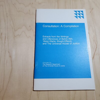 Consultation: A Compilation Writings of Baha'u'llah,Abdu'L-Baha & Shoghi Effendi