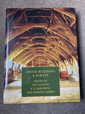 Cruck Building: A Survey by Nat Alcock , P. S. Barnwell and Martin Cherry