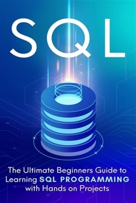 SQL : The Ultimate Beginner's Step-by-Step Guide to Learn SQL Programming wit...