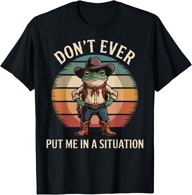 Don't Ever Put Me In A Situation T-Shirt