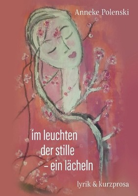 im leuchten der stille - ein lcheln: lyrik & kurzprosa von Anneke Polenski Paperb