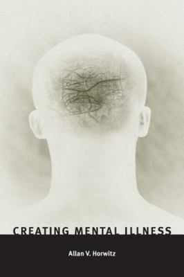 Creating Mental Illness by Horwitz, Allan V.