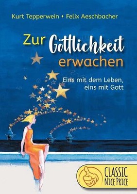 Zur Gttlichkeit erwachen: Eins mit dem Leben - eins mit Gott by Kurt Tepperwein