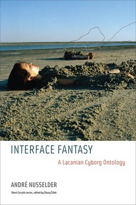 Interface Fantasy: A Lacanian Cyborg Ontology (Short Circuits) - paperback N...