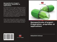 Debashish Acharya | Nanoparticules D'argent : PréParation, PropriéTéS Et...