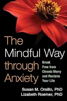 The Mindful Way through Anxiety: Br..., Orsillo, Susan 