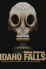 Idaho Falls: The Untold Story of America's First Nuclear Accident - GOOD