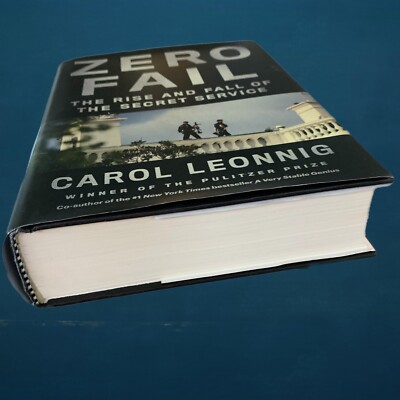 Zero Fail: The Rise and Fall of the Secret Service by Leonnig