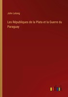 John Lelong | Les RéPubliques De La Plata Et La Guerre Du Paraguay | Taschenbuch