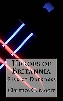 Heroes of Britannia: Rise of Darkness By Clarence G Moore - New Copy - 978153...