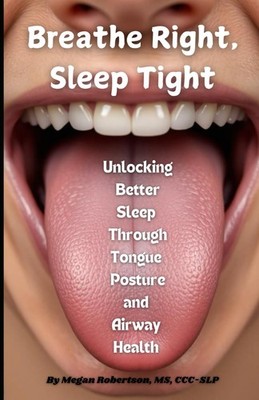 Breathe Right, Sleep Tight: Unlocking Better Sleep Through Tongue Posture an...