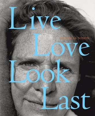 Live, Love, Look, Last. Nixon, Nicholas: