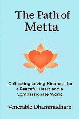 The Path of Metta: A Practical Guide to Cultivating Loving-Kindness for Inner Pe