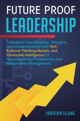 Future Proof Leadership: Transform Your Behavior, Thoughts And Communicatio...