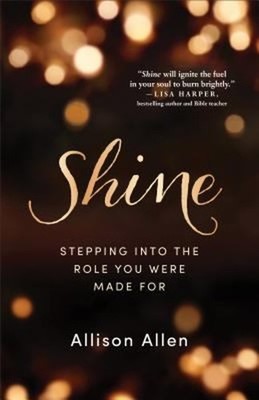 Shine : Stepping into the Role You Were Made For Paperback Alliso
