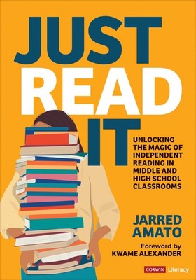 Just Read It: Unlocking the Magic of Independent Reading in Middle and High ...