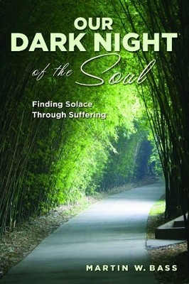 Our Dark Night of the Soul: Finding Solace Through Suffering by Bass, Martin W.,