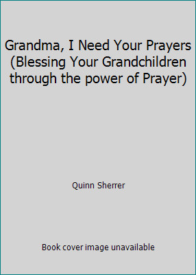 Grandma, I Need Your Prayers (Blessing Your Grandchildren through the power...