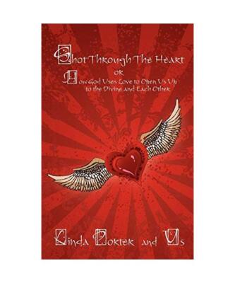 Shot Through The Heart: or How God Uses Love to Open Us Up to the Divine and Eac