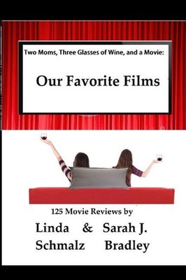 Two Moms, Three Glasses of Wine, and a Movie: : Volume 1: Our Favorite Films by 