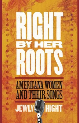 Right by Her Roots Americana Women and Their Songs Jewly Hight Taschenbuch 2011