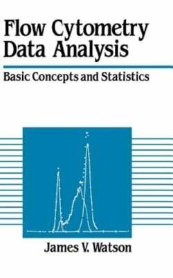 Flow Cytometry Data Analysis: Basic Concepts and Statistics by James V Watson