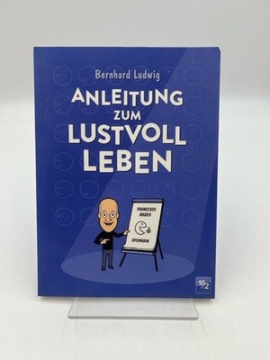 Anleitung zum lustvoll Leben - 10in2 Bernhard Ludwig Ludwig, Bernhard, Günther P