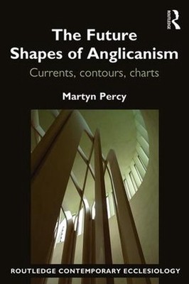 The Future Shapes of Anglicanism: Currents, contours, charts by Martyn Percy (En