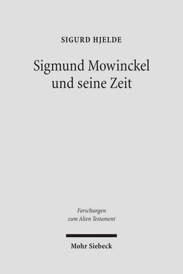 Sigmund Mowinckel und seine Zeit: Leben und Werk eines norwegischen Alttestament