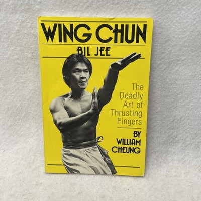 Wing Chun Bil Jee: The Deadly Art of Thrusting Fingers by William Cheung