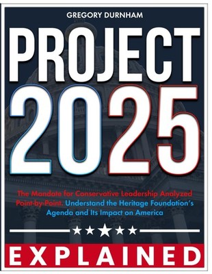 Project 2025 Explained: The Mandate for Conservative Leadership Analyzed Poi...