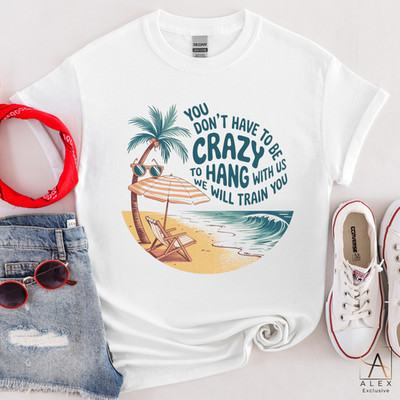 You Dont Have To Be Crazy To Hang Out With Us Shirt, We Will Train You Shirt