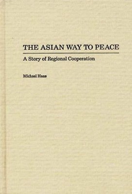 The Asian Way to Peace: A Story of Regional Cooperation by Michael Haas (English