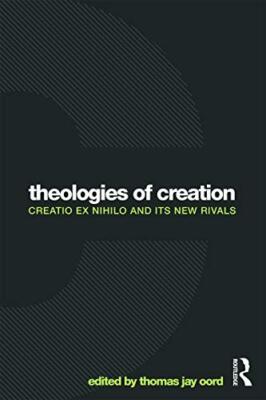 Oord - ologies of Creation  Creatio Ex Nihilo and Its New Rivals - pap - X555z