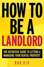 How To Be A Landlord: The Definitive Guide to Letting and Managing Your Renta.