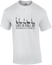 Life is Full Of Important Choices Golf Clubs T-Shirt