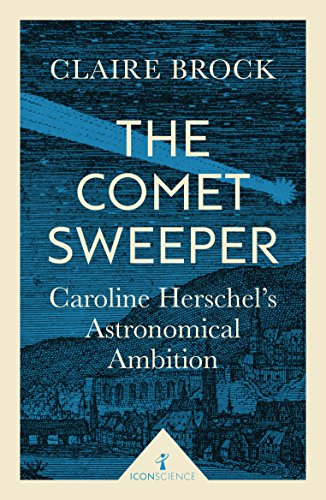 The Comet Sweeper (Icon Science): Caroline Herschel's... - Brock, Claire