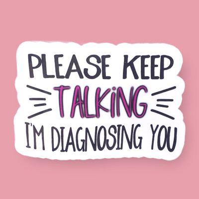 Please Keep Talking I'm Diagnosing You Sarcasm 3'' Vinyl Sticker