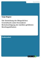 Die Entstehung Des BüRgerlichen Gesetzbuchs Unter Besonderer BerüCksichtigung De