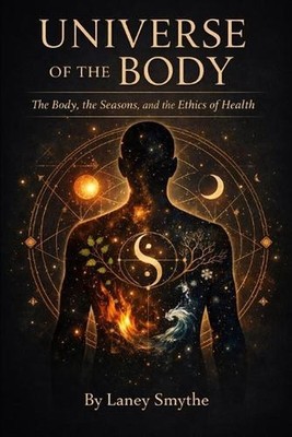 Universe of the Body: The Body, the Seasons, and the Ethics of Health by Laney S